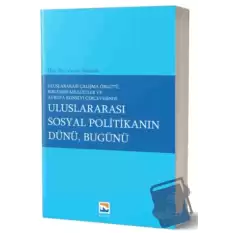 Uluslararası Çalışma Örgütü Birleşmiş Milletler ve Avrupa Konseyi Çerçevesinde Uluslararası Sosyal Politikanın Dünü, Bugünü