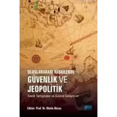 Uluslararası İlişkilerde Güvenlik Ve Jeopolitik Teorik Tartışmalar Ve Güncel Gelişmeler