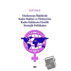 Uluslararası İlişkilerde Kadın Hakları ve Türkiye’nin Kadın Haklarına Yönelik Stretejik Politikaları