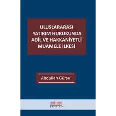 Uluslararası Yatırım Hukukunda Adil ve Hakkaniyetli Muamele İlkesi