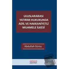 Uluslararası Yatırım Hukukunda Adil ve Hakkaniyetli Muamele İlkesi