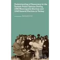 Understanding of Democracy in The Turkish Public Opinion During 1930 Municipality Election and 1946 General Election in Turkey