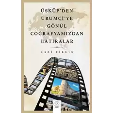 Üsküp’den Urumçiye Gönül Coğrafyamızdan Hatıralar