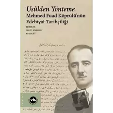 Usulden Yönteme - Mehmed Fuad Köprülünün Edebiyat Tarihçiliği