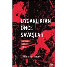 Uygarlıktan Önce Savaşlar –Barışçıl Vahşi Miti–