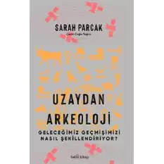 Uzaydan Arkeoloji: Geleceğimiz Geçmişimizi Nasıl Şekillendiriyor?