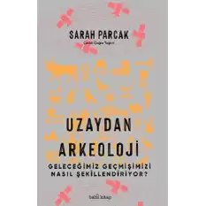 Uzaydan Arkeoloji: Geleceğimiz Geçmişimizi Nasıl Şekillendiriyor?