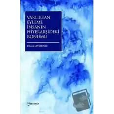 Varlıktan Eyleme İnsanın Hiyerarşideki Konumu