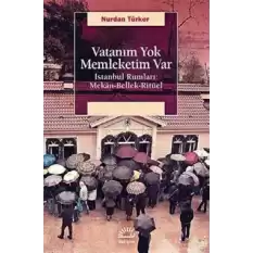 Vatanım Yok Memleketim Var: İstanbul Rumları Mekan, Bellek, Ritüel