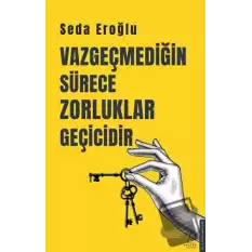 Vazgeçmediğin Sürece Zorluklar Geçicidir