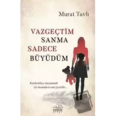 Vazgeçtim Sanma Sadece Büyüdüm