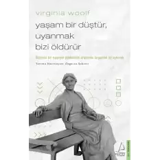 Virginia Woolf / Yaşam Bir Düştür, Uyanmak Bizi Öldürür