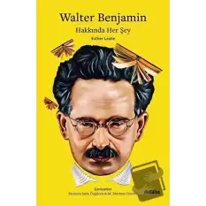 Walter Benjamin Hakkında Her Şey