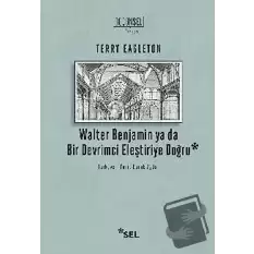 Walter Benjamin ya da Bir Devrimci Eleştiriye Doğru