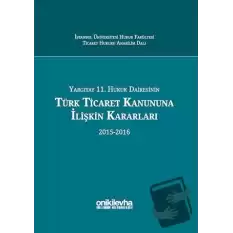 Yargıtay 11. Hukuk Dairesinin Türk Ticaret Kanununa İlişkin Kararları (2015-2016) (Ciltli)