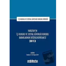 Yargıtayın İş Hukuku ve Sosyal Güvenlik Hukuku Kararlarının Değerlendirilmesi Semineri 2013 (Ciltli)