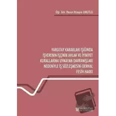 Yargıtay Kararları Işığında İşverenin İşçinin Ahlak ve İyiniyet Kurallarına Uymayan Davranışları Nedeniyle İş Sözleşmesini Derhal Fesih Hakkı