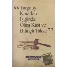 Yargıtay Kararları Işığında Olası Kast ve Bilinçli Taksir