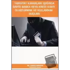 Yargıtay Kararları Işığında Sahte Banka veya Kredi Kartı Oluşturmak ve Kullanmak Suçları