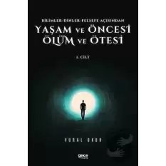 Yaşam ve Öncesi Ölüm ve Ölüm Ötesi 1. Cilt - Bilimler - Dinler - Felsefe Açısından