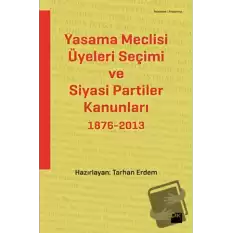 Yasama Meclisi Üyeleri Seçimi ve Siyasi Partiler Kanunları 1876-2013