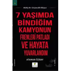 Yedi Yaşımda Bindiğim Kamyonun Frenleri Patladı ve Hayata Yuvarlandım