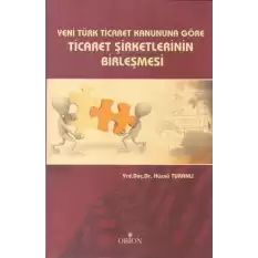 Yeni Türk Ticaret Kanuna Göre Ticaret Şirketlerinin Birleşmesi