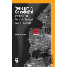 Yerleşimin Sosyolojisi: İstanbulda Yeni Bir Kentsel Alanın Gelişimi