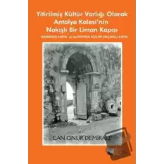 Yitirilmiş Kültür Varlığı Olarak Antalya Kalesi’nin Nakışlı Bir Liman Kapısı