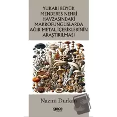 Yukarı Büyük Menderes Nehri Havzasındaki Makrofunguslarda Ağır Metal İçeriklerinin Araştırılması