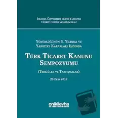 Yürürlüğünün 5. Yılında ve Yargıtay Kararları Işığında Türk Ticaret Kanunu Sempozyumu (Ciltli)