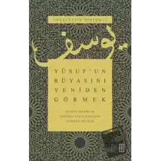 Yusuf’un Rüyasını Yeniden Görmek - Klasik Tefsirler Işığında Yusuf Kıssasını Yeniden Okumak