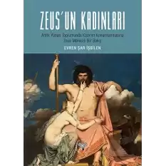 Zeusun Kadınları - Antik Yunan Toplumunda Kadın Konumlanmasına Zeus Merkezli Bir Bakış