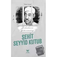 Zindanların Yıldıramadığı Şehit Seyyid Kutub