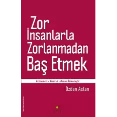 Zor İnsanlarla Zorlanmadan Baş Etmek