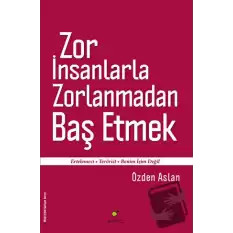 Zor İnsanlarla Zorlanmadan Baş Etmek