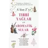 A’dan Z’ye Tıbbi Yağlar ve Aromatik Sular