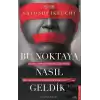 Bu Noktaya Nasıl Geldik?