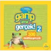 Garip Ama Gerçek! 2 - 300 Müthiş Gerçek