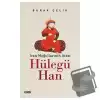 İran Moğollarının Atası Hülegü Han