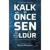 Kalk ve Önce Sen Öldür