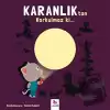 Karanlıktan Korkulmaz ki…