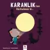 Karanlıktan Korkulmaz ki…