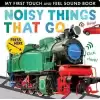 Noisy Things That Go (My First Touch and Feel Sound Book) (Sesli Kitap )