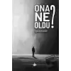 Ona Ne Oldu?