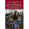 Social Work Practice With Child Victims of War and Conflict