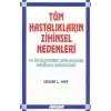 Tüm Hastalıkların Zihinsel Nedenleri Ve İyileşmenizi Sağlayacak Düşünce Modelleri