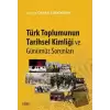 Türk Toplumunun Tarihsel Kimliği ve Günümüz Sorunları