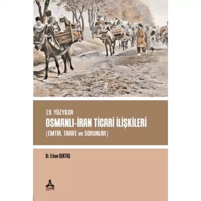 19. Yüzyılda Osmanlı - İran Ticari İlişkileri (Emtia,Tarife ve Sorunlar)