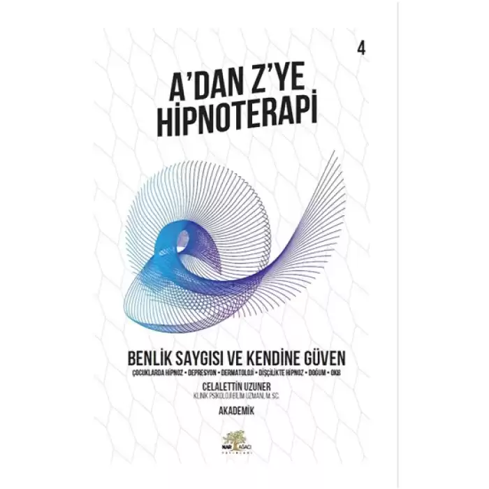 Benlik Saygısı ve Kendine Güven - A’dan Z’ye Hipnoterapi (4. Kitap)